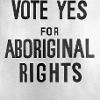 1967 - May referendum, vote YES poster was authorised by Joe McGinness, President of the Federal Council for the Advancement of Aborigines and Torres Strait Islanders - Source: Indigenous Rights
